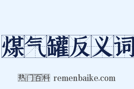 煤气罐反义词是什么意思的图片